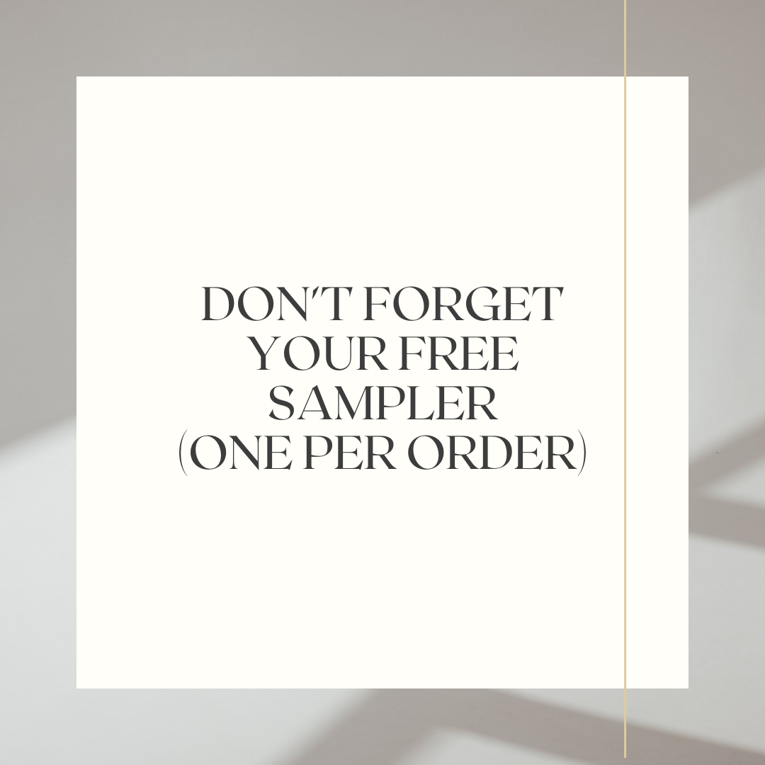 DON'T FORGET TO CHOOSE YOUR FREE SAMPLER (ONE PER ORDER)